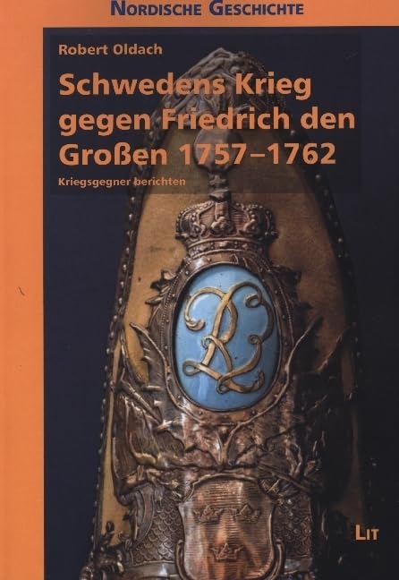 Schwedens Krieg gegen Friedrich den Großen 1757-1762: Kriegsgegner berichten German history