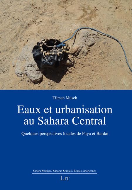 Eaux et urbanisation au Sahara Central: Quelques perspectives locales de Faya et Bardai (Sahara-Studien / Saharan Studies / Études sahariennes) Business & Technology