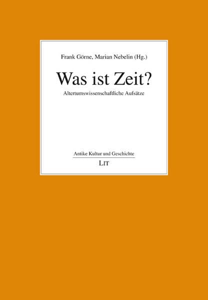 Was ist Zeit?: Altertumswissenschaftliche Aufsätze (Antike Kultur und Geschichte) Politics & History