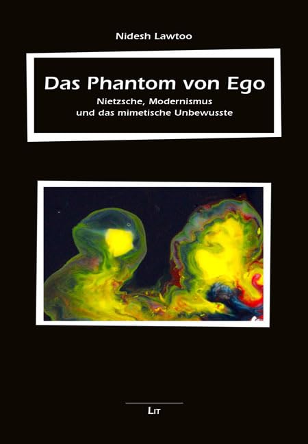 Das Phantom von Ego: Nietzsche, Modernismus und das mimetische Unbewusste (Beiträge zur mimetischen Theorie. Religion - Gewalt - Kommunikation - Weltordnung) Philosophy