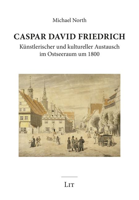 Caspar David Friedrich Künstlerischer und kultureller Austausch im Ostseeraum um 1800 (Forum Kultur) Business & Technology