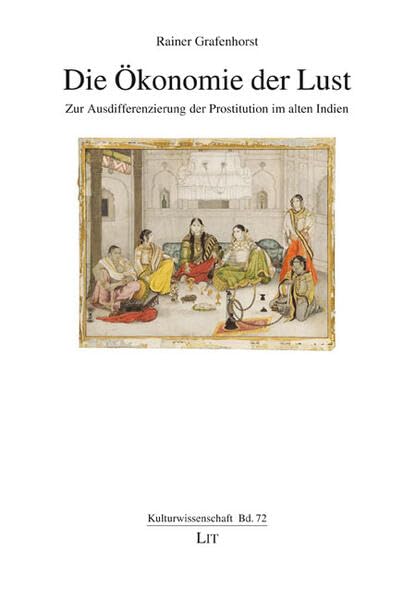 Die Ökonomie der Lust: Zur Ausdifferenzierung der Prostitution im alten Indien (Kulturwissenschaft / Cultural Studies / Estudios Culturales / Études Culturelles) Partnership & Love