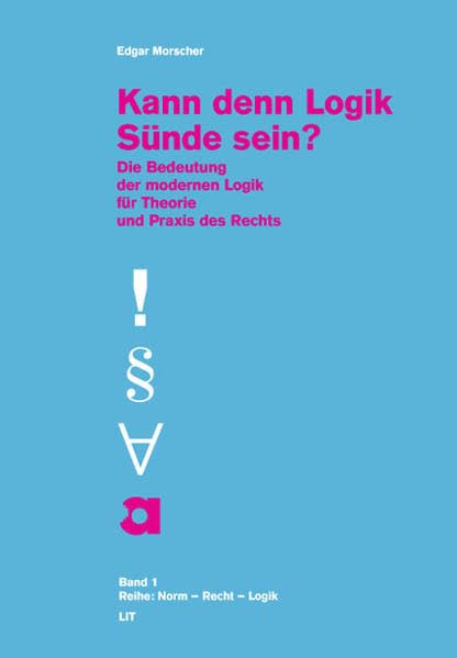 Kann denn Logik Sünde sein?: Die Bedeutung der modernen Logik für Theorie und Praxis des Rechts (Norm - Recht - Logik) Philosophy