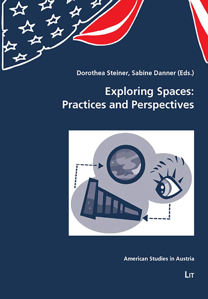 Exploring Spaces: Practices and Perspectives (American Studies in Austria, Band 8) Social Sciences