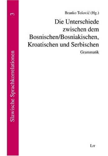 Die Unterschiede zwischen dem Bosnischen/Bosniakischen, Kroatischen und Serbischen: Grammatik. Band 3/3 Foreign Languages ​​& Dictionaries