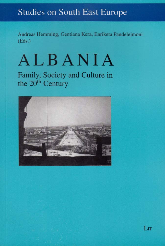 Albania: Family, Society and Culture in the 20th Century (Studies on South East Europe, 9, Band 9) Politics & History
