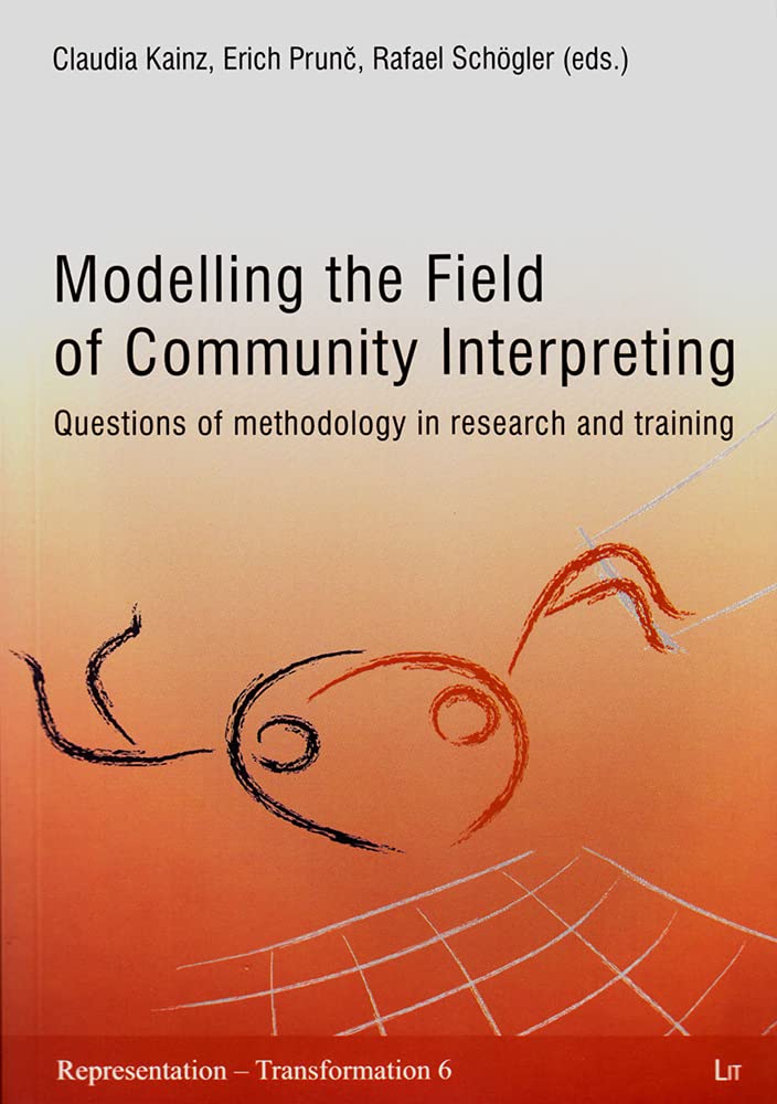 Modelling the Field of Community Interpreting: Questions of methodology in research and training (Repräsentation - Transformation /Representation - ... /Représentation - Transformation, Band 6) Social Sciences