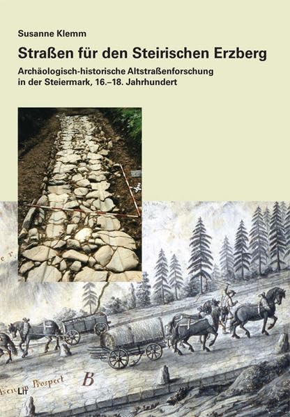 Straßen für den Steirischen Erzberg: Archäologisch-historische Altstraßenforschung in der Steiermark, 16.-18. Jahrhundert (Forschungen zur geschichtlichen Landeskunde der Steiermark) Natural Sciences