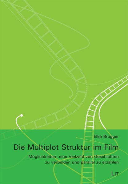 Die Multiplot Struktur im Film: Möglichkeiten, eine Vielzahl von Geschichten zu verbinden und parallel zu erzählen (Film und Fernsehen) Film, Art & Culture