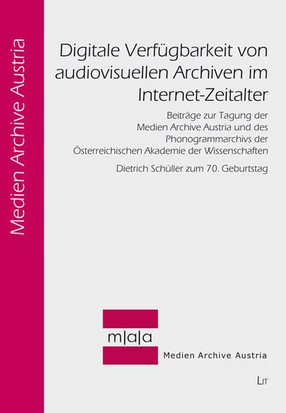Digitale Verfügbarkeit von audiovisuellen Archiven im Internet-Zeitalter: Beiträge zur Tagung der Medien Archive Austria und des Phonogrammarchivs der ... Dietrich Schüller zum 70. Geburtstag Law