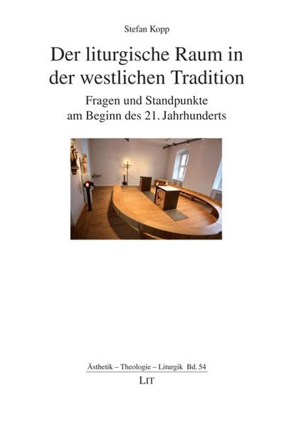 Der liturgische Raum in der westlichen Tradition: Fragen und Standpunkte am Beginn des 21. Jahrhunderts (Ästhetik - Theologie - Liturgik) Religion & Esotericism