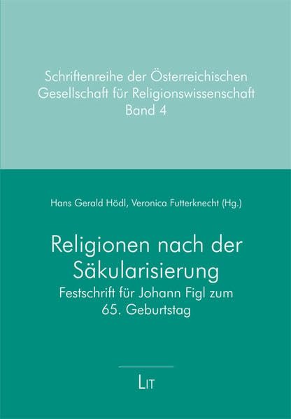Religionen nach der Säkularisierung: Festschrift für Johann Figl zum 65. Geburtstag (Schriftenreihe der Österreichischen Gesellschaft für Religionswissenschaft (ÖGRW)) Religion & Esotericism
