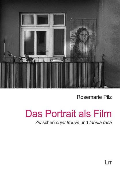 Das Portrait als Film: Zwischen "sujet trouvé" und "fabula rasa" (Film und Fernsehen) Film, Art & Culture