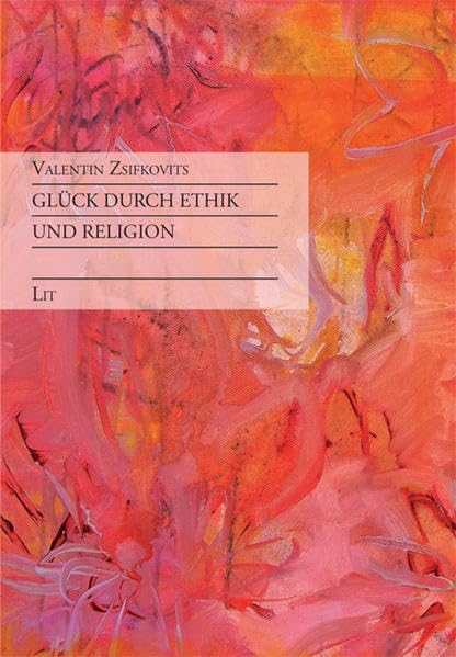 Glück durch Ethik und Religion (Ethik aktuell) Philosophy