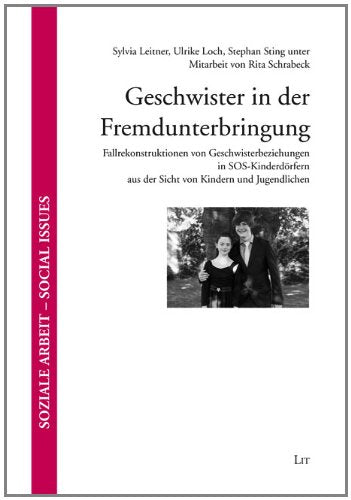 Geschwister in der Fremdunterbringung: Fallrekonstruktionen von Geschwisterbeziehungen in SOS-Kinderdörfern aus der Sicht von Kindern und Jugendlichen Books