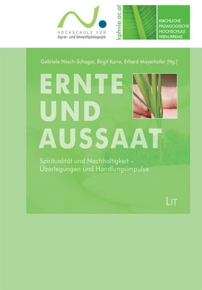 Ernte und Aussaat: Spiritualität und Nachhaltigkeit - Überlegungen und Handlungsimpulse (Schriften der Kirchlichen Pädagogischen Hochschule Wien/Krems) Religion & Esotericism