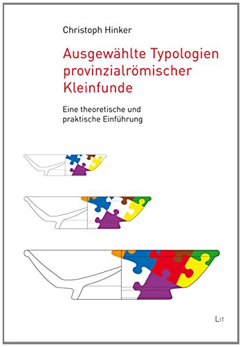 Ausgewählte Typologien provinzialrömischer Kleinfunde: Eine theoretische und praktische Einführung Natural Sciences
