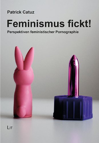 Feminismus fickt!: Perspektiven feministischer Pornographie Politics & History