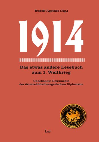 1914: Das etwas andere Lesebuch zum 1. Weltkrieg. Unbekannte Dokumente der österreichisch-ungarischen Diplomatie Politics & History
