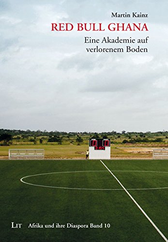 Red Bull Ghana: Eine Akademie auf verlorenem Boden. Zur Einbettung eines Global Players in des rechtsplurale Ghana Law