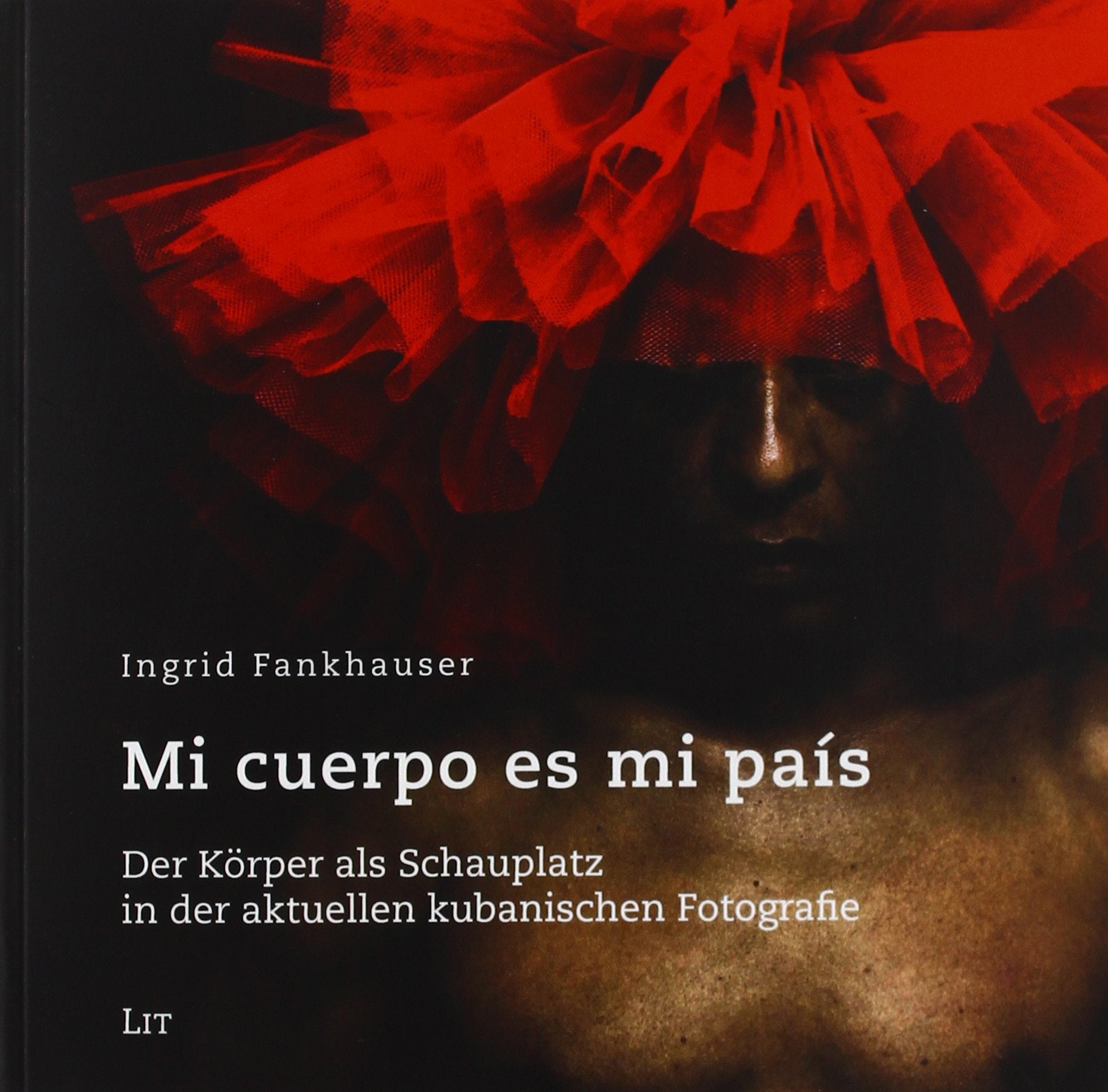 Mi cuerpo es mi país: Der Körper als Schauplatz in der aktuellen kubanischen Fotografie Hobbies & Crafts