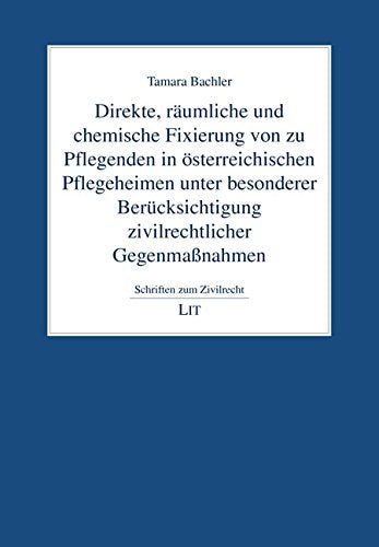 Direkte, räumliche und chemische Fixierung von zu Pflegenden in österreichischen Pflegeheimen unter besonderer Berücksichtigung zivilrechtlicher Gegenmaßnahmen Medicine