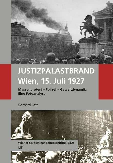 Justizpalastbrand Wien, 15. Juli 1927: Massenprotest - Polizei - Gewaltdynamik: Eine Fotoanalyse: Vorgeschichte - Fotoanalysen - Abläufe - Folgen Books