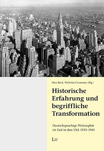 Historische Erfahrung und begriffliche Transformation: Deutschsprachige Philosophie im Exil in den USA 1933-1945 Politics & History