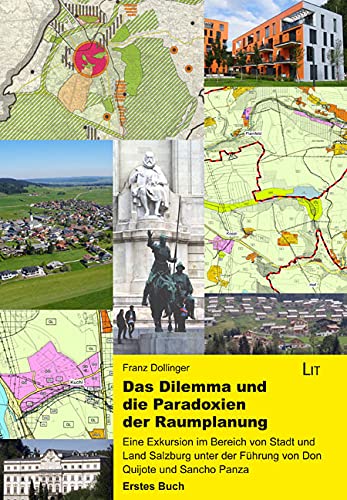 Das Dilemma und die Paradoxien der Raumplanung: Eine Exkursion im Bereich von Stadt und Land Salzburg unter der Führung von Don Quijote und Sancho Panza. Erstes Buch Books