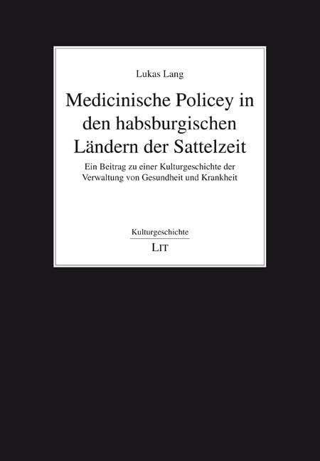 Medicinische Policey in den habsburgischen Ländern der Sattelzeit: Ein Beitrag zu einer Kulturgeschichte der Verwaltung von Gesundheit und Krankheit Books