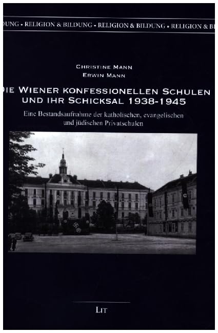 Die Wiener konfessionellen Schulen und ihr Schicksal 1938-1945: Eine Bestandsaufnahme der katholischen, evangelischen und jüdischen Privatschulen Books