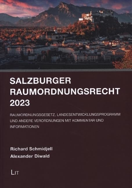 Salzburger Raumordnungsrecht 2023: Raumordnungsgesetz, Landesentwicklungsprogramm und andere Verordnungen mit Kommentar und Informationen Law