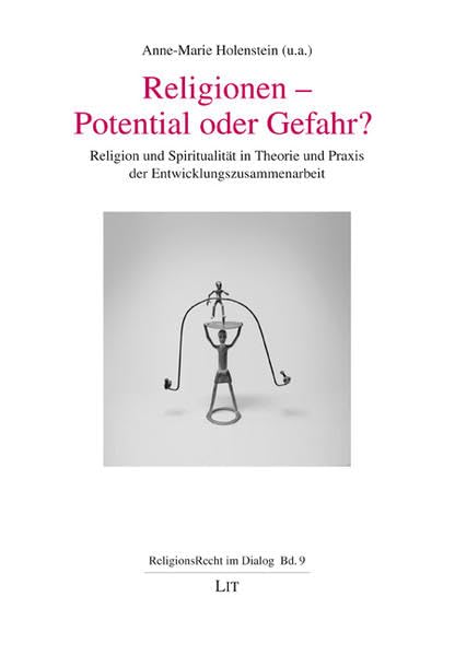 Religionen - Potential oder Gefahr?: Fallstudien und Methoden zum Umgang mit Religion und Spiritualität in der Praxis der Entwicklungszusammenarbeit: ... (Religionsrecht im Dialog) Religion & Esotericism