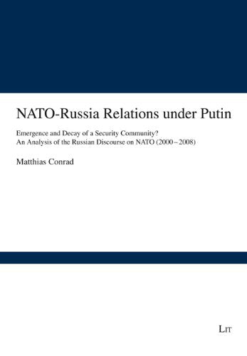 NATO-Russia Relations under Putin: Emergence and Decay of a Security Community? An Analysis of the Russian Discourse on NATO (2000-2008) (Forschungsberichte Internationale Politik, Band 42) Law