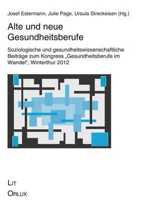 Alte und neue Gesundheitsberufe: Soziologische und gesundheitswissenschaftliche Beiträge zum Kongress "Gesundheitsberufe im Wandel", Winterthur 2012 Books