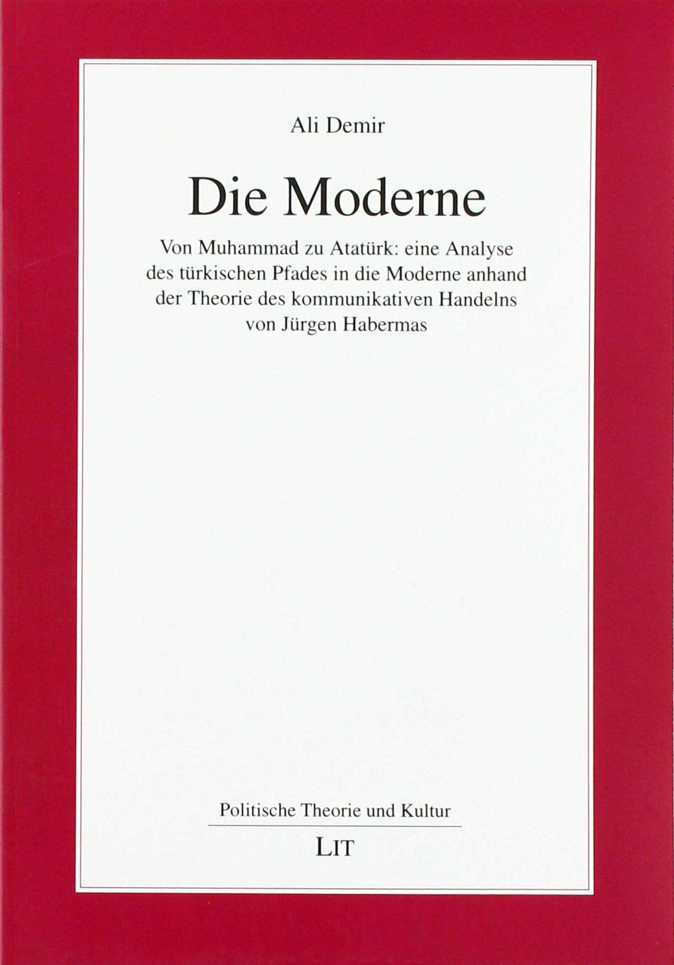 Die Moderne: Von Muhammad zu Atatürk: eine Analyse des türkischen Pfades in die Moderne anhand der Theorie des kommunikativen Handelns von Jürgen Habermas Law