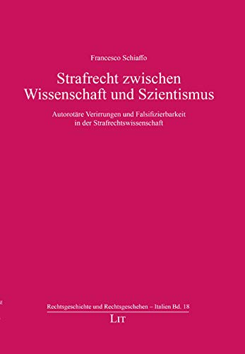 Strafrecht zwischen Wissenschaft und Szientismus: Autoritäre Verirrungen und Falsifizierbarkeit in der Strafrechtswissenschaft Law