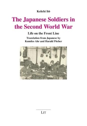 The Japanese Soldiers in the Second World War: Life on the Front Line. Translation from Japanese by Kumiko Ahr and Harald Pöcher (Militärgeschichte/Military History) Politics & History