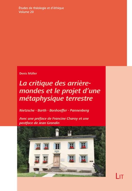 La critique des arrière-mondes et le projet d'une métaphysique terrestre:Nietzsche - Barth - Bonhoeffer - Pannenberg. Avec une préface de Francine Charoy et une postface de Jean Grondin Books