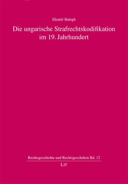 Die ungarische Strafrechtskodifikation im 19. Jahrhundert (Rechtsgeschichte und Rechtsgeschehen) Law
