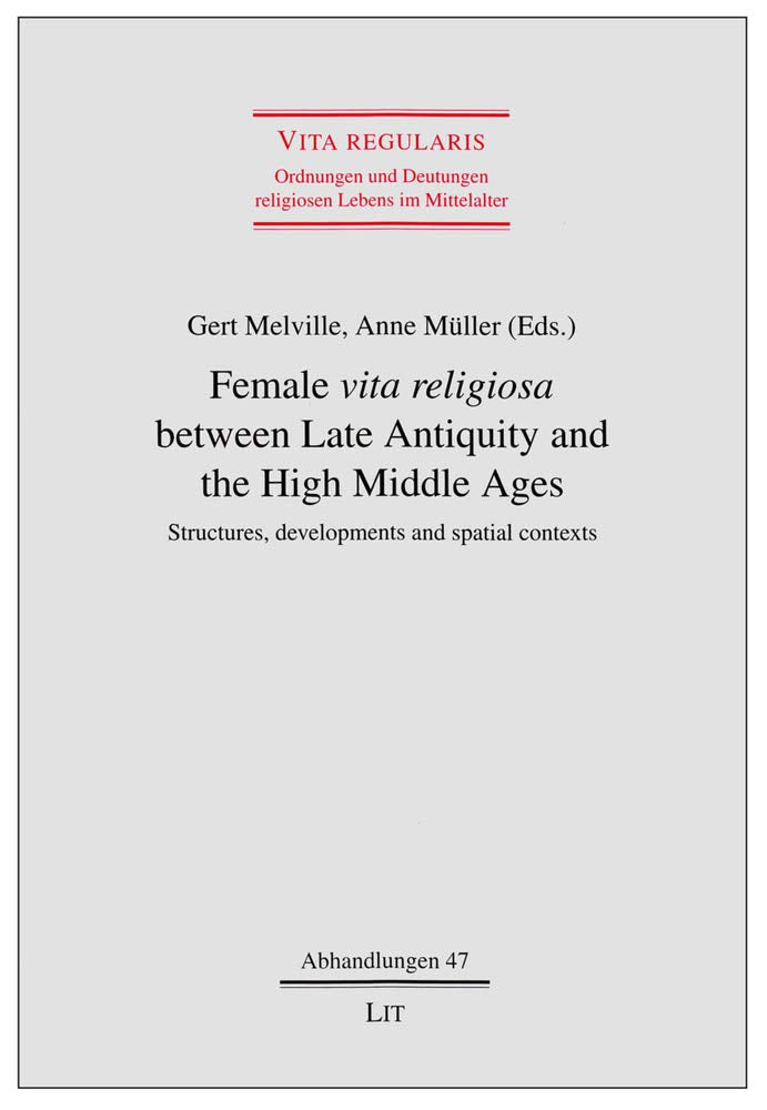 Female "vita religiosa" between Late Antiquity and the High Middle Ages: Structures, developments and spatial contexts (Vita regularis - Ordnungen und ... Lebens im Mittelalter. Abhandlungen, Band 47) Books