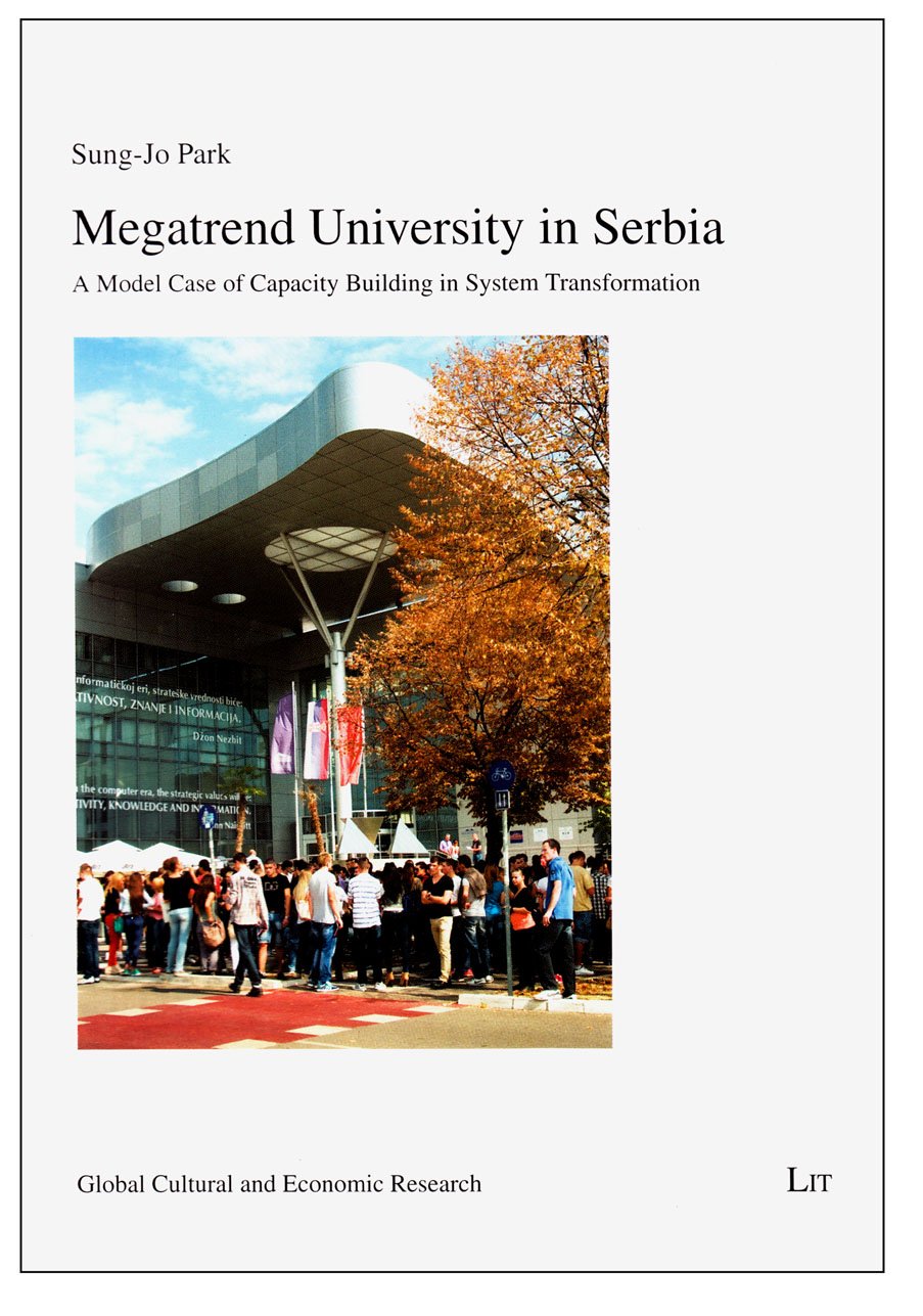 Megatrend University in Serbia: A Model Case of Capacity Building in System Transformation (Global Cultural and Economic Research, 9, Band 9) Social Sciences