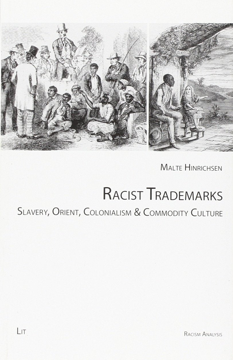 Racist Trademarks: Slavery, Orient, Colonialism and Commodity Culture (Racism Analysis Series A: Studies, 3, Band 3) Media & Communication