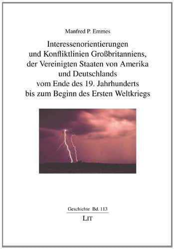 Interessenorientierungen und Konfliktlinien Großbritanniens, der Vereinigten Staaten von Amerika und Deutschlands vom Ende des 19. Jahrhunderts bis zum Beginn des Ersten Weltkriegs Politics & History