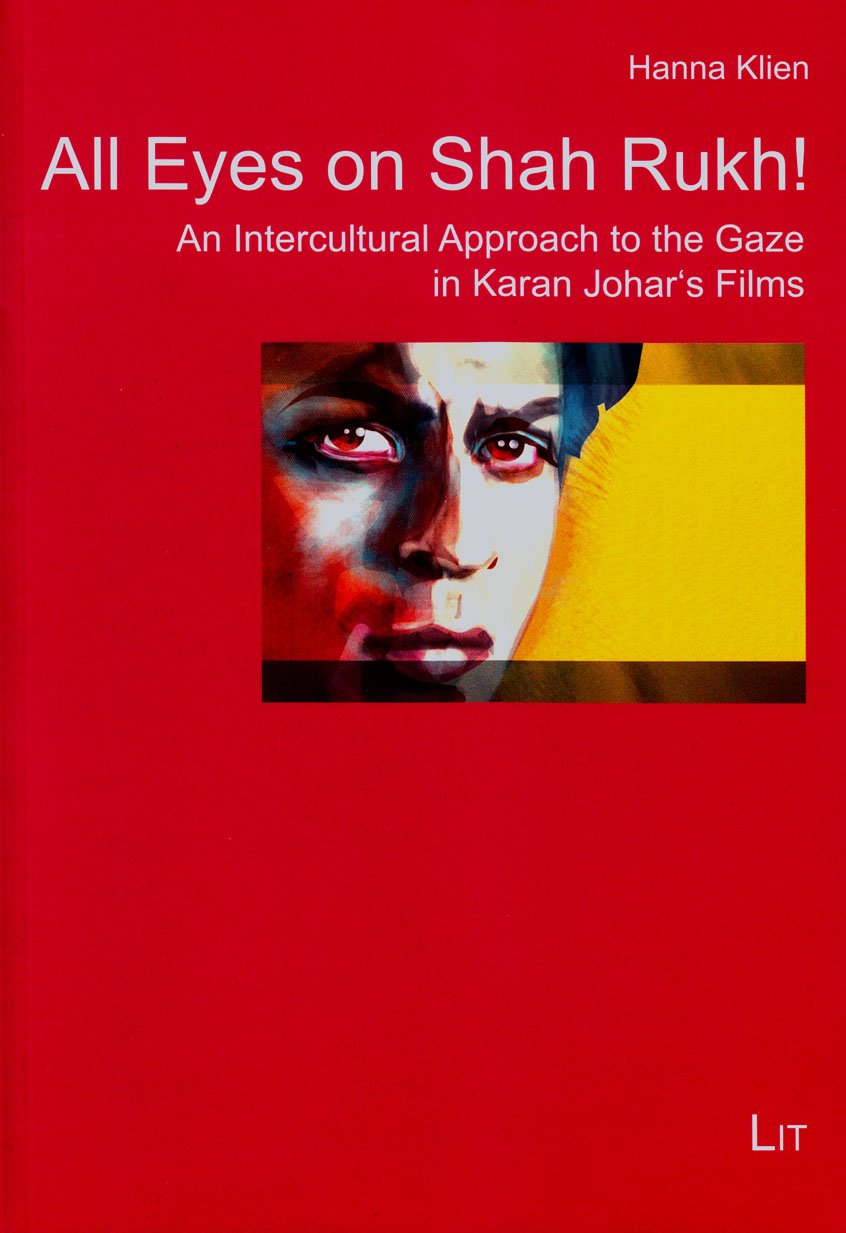 All Eyes on Shah Rukh!: An Intercultural Approach to the Gaze in Karan Johar's Films (Filmwissenschaft, 14, Band 14) Film, Art & Culture