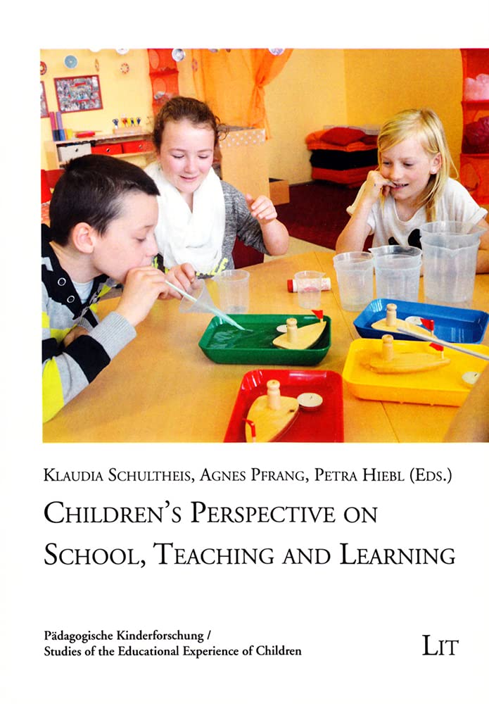 Children's Perspective on School, Teaching and Learning: Volume 1 (Padagogische Kinderforschung Studies of the Educational Experience of Children, Band 1) Learning & Reference