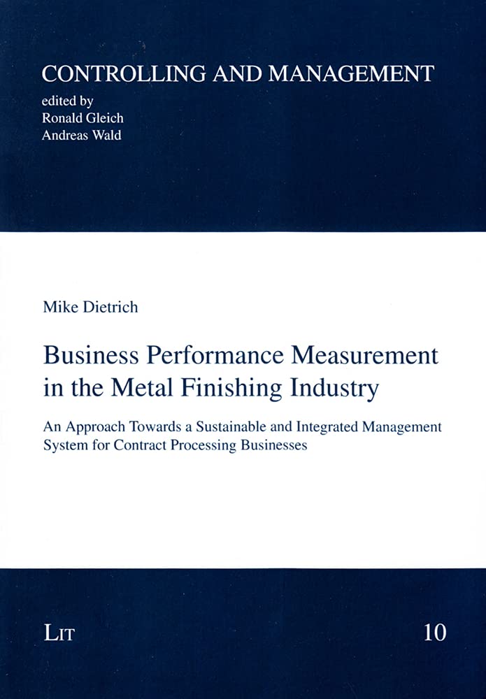 Business Performance Measurement in the Metal Finishing Industry: An Approach Towards a Sustainable and Integrated Management System for Contract ... (Controlling und Management, Band 10) Business, Finance & Career