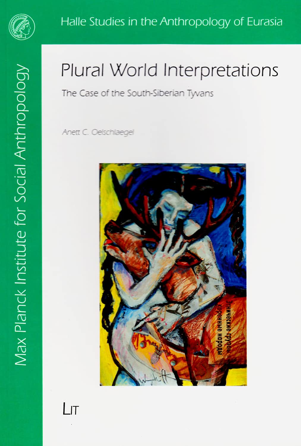 Plural World Interpretations: The Case of South-Siberian Tyvans (Halle Studies in the Anthropology of Eurasia, Band 32) Social Sciences