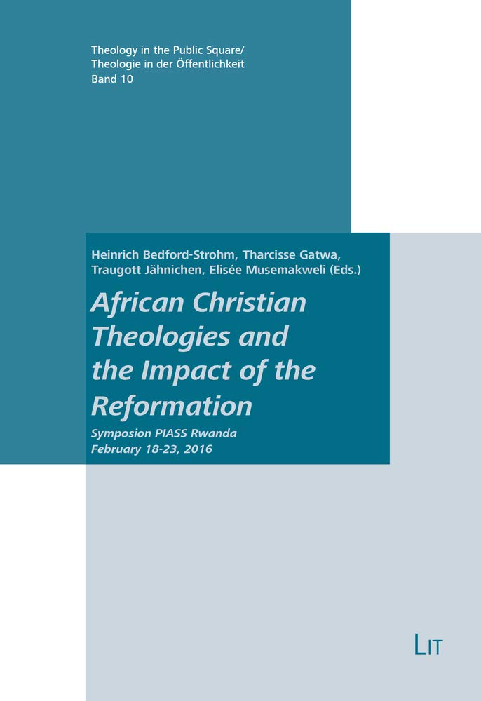African Christian Theologies and the Impact of the Reformation: Symposion PIASS Rwanda February 18-23, 2016 (Theologie in Der Offentlichkeit / Theology in the Public Square, Band 10) Film, Art & Culture