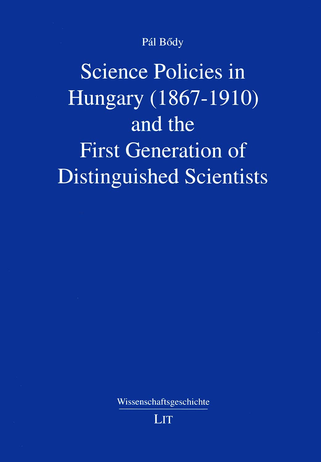 Science Policies in Hungary (1867-1910) and the First Generation of Distinguished Scientists: Volume 4 (Wissenschaftsgeschichte, Band 4) Business, Finance & Career